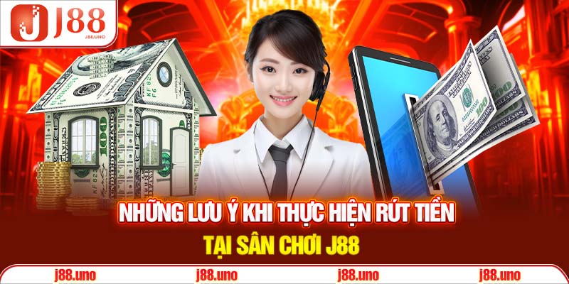  Những lưu ý khi thực hiện rút tiền tại nhà cái J88