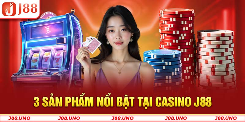 3 sản phẩm nổi bật tại casino J88