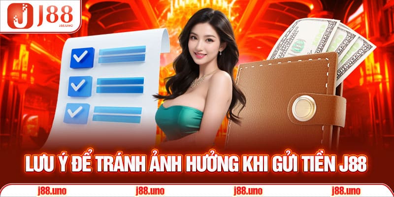 Lưu ý để tránh ảnh hưởng khi gửi tiền J88