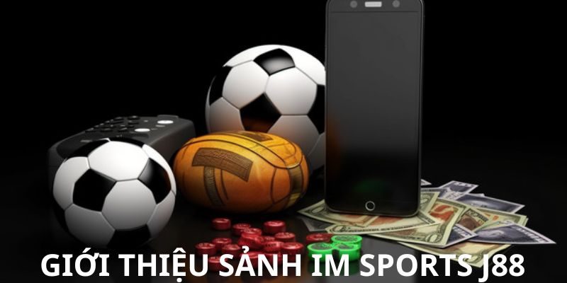 Tổng quan thông tin về sảnh IM Sports J88