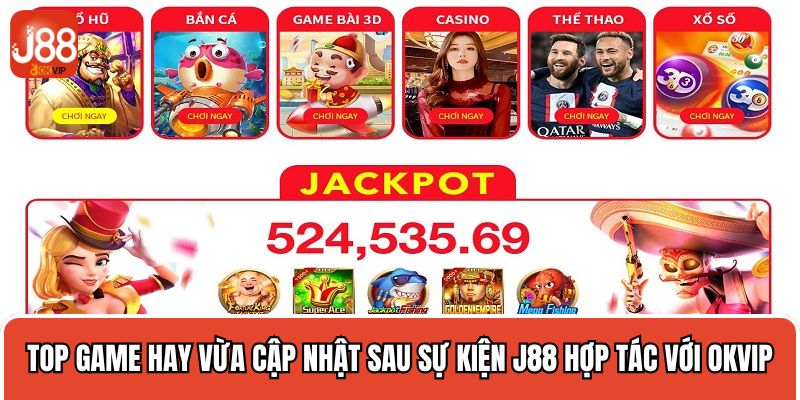 Top game hay vừa cập nhật sau sự kiện J88 hợp tác với OKVIP